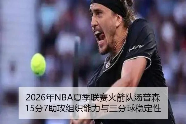 2026年NBA夏季联赛火箭队汤普森15分7助攻组织能力与三分球稳定性
